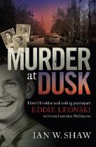 Murder at Dusk : How US soldier and smiling psychopath Eddie Leonski terrorised wartime Melbourne