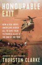 HONOURABLE EXIT : how a few brave americans risked all to save their vietnamese allies at the end ... of the war.