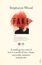 Fake : A startling true story of love in a world of liars, cheats, narcissists, fantasists and phonies