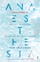 Anaesthesia : The Gift of Oblivion and the Mystery of Consciousness