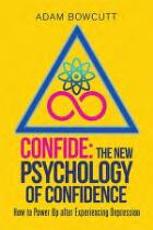 Confide : the new psychology of confidence : how to power up after experiencing depression