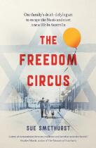 The freedom circus : One family's death-defying act to escape the Nazis and start a new life in Australia.