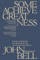 Some achieve greatness : lessons on leadership from Shakespeare and one of his great admirers