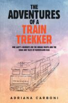 The adventures of a train trekker : one lady's journeys on the Indian Pacific and the Ghan and tales of Queensland Rail