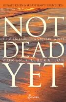 Not Dead Yet : Feminism, Passion and Women's Liberation