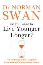So you want to live younger longer? : the ultimate guide to longevity from Australia's most trusted doctor