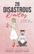 28 Disastrous Dates: A (Mostly True) Humourous Memoir : And Lessons Learned Along the Way.