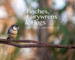 Finches, fairywrens & flogs : a Kimberley retrospective