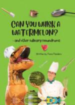 Can you whisk a watermelon? : ...and other culinary conundrums