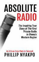 Absolute radio : the inspiring true story of the first private radio station in Ghana's western region