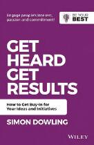Get heard, get results : how to achieve buy-in for your ideas and initiatives