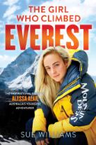 The girl who climbed Everest : the inspirational story of Alyssa Azar, Australia's youngest adventurer