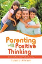 Parenting with Positive Thinking : Unlock the Potential of Positive Parenting.