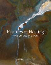 Pastures of Healing : from the loss of a child.