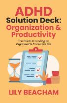 ADHD solution deck : Organization and productivity : the guide to leading an organized & productive life