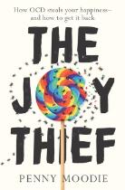 The joy thief : how OCD steals your happiness - and how to get it back