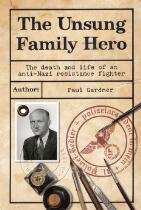The Unsung Family Hero : The death and life of an anti-Nazi resistance fighter