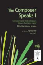 The Composer speaks I : composers and their collagues discuss Australian music