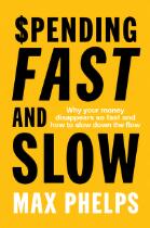 Spending Fast and Slow Why your money disappears so fast and how to slow down the flow