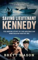 Saving Lieutenant Kennedy : the heroic story of the Australian who helped rescue JFK