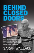 Behind closed doors :  one family's journey through the Australian aged care system