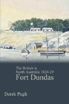Fort Dundas : The British in North Australia 1824-29.