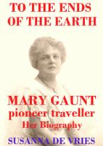 To the ends of the earth :  Mary Gaunt, pioneer traveller : her biography