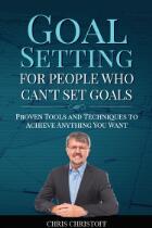 Goal Setting For People Who Can't Set Goals : Proven Tools and Techniques to Achieve Anything You Want.