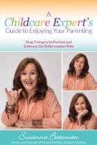 A childcare expert's guide to enjoying your parenting : stop trying to be perfect and embrace the rollercoaster ride
