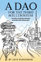 A Dao for the Third Millennium : The politics, psychology, philosophy, and practice of the common good