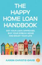 The Happy Home Loan Handbook : Get your loan approved, buy your dream home and enjoy your life.