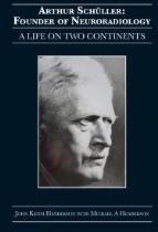 Arthur Schüller: Founder of Neuroradiology : A Life on Two Continents.