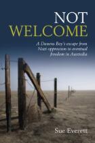 Not Welcome : A Dunera Boy's escape from Nazi oppression to eventual freedom in Australia