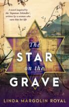 The Star on the Grave : Inspired by the incredible true story of the Japanese diplomat who defied his government to save thousands from the Nazis.