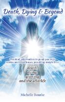 Death, Dying & Beyond : Practical information to guide you with stories and experiences, providing insight into death, dying, grieving and the afterlife.