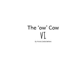 The 'ow' Cow : VI