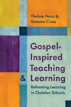 Gospel-Inspired Teaching and Learning : Reframing Learning in Christian Schools.