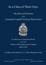 In A Class of Their Own The Men and Women of the Australian Capital Territory Police Force : A collection of Graduation Photos and a Short History of Recruitment and Training 1959 to 1979.