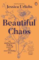 Beautiful Chaos : On Motherhood, Finding Yourself and Overwhelming Love