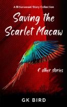 Saving the Scarlet Macaw & Other Stories : A Bittersweet Story Collection