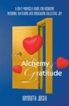 The alchemy of gratitude : a do-it-yourself guide for reducing personal suffering and increasing collective joy
