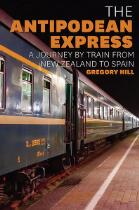 The Antipodean Express : A journey by train from New Zealand to Spain.