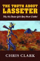 The Truth About Lasseter : Why His Elusive Gold Reef Never Existed.