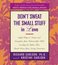 Don't sweat the small stuff in love : simple ways to nurture and strengthen your relationships while avoiding the habits that break down your loving connection