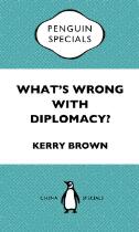 What's Wrong with Diplomacy? : the Future of Diplomacy and the Case of China and the UK: Penguin Specials.