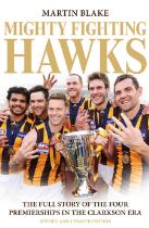 Mighty fighting Hawks : the full story of the four premierships in the Clarkson era