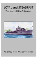 Loyal and steadfast : the story of H.M.S. Consort