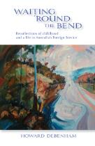 Waiting 'round the bend : recollections of childhood and a life in Australia's foreign service