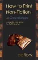 How to print non-fiction with CreateSpace : a step-by-step guide for self-publishers