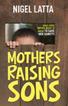 Mothers raising sons : what every mother needs to know to save her sanity!